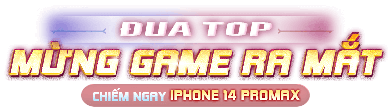 Đua top mừng game ra mắt - Chiếm ngay iphone 14 Pro Max